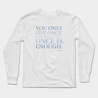 You Only Live Once, But If You Do It Right, Once Is Enough Long Sleeve T-Shirt